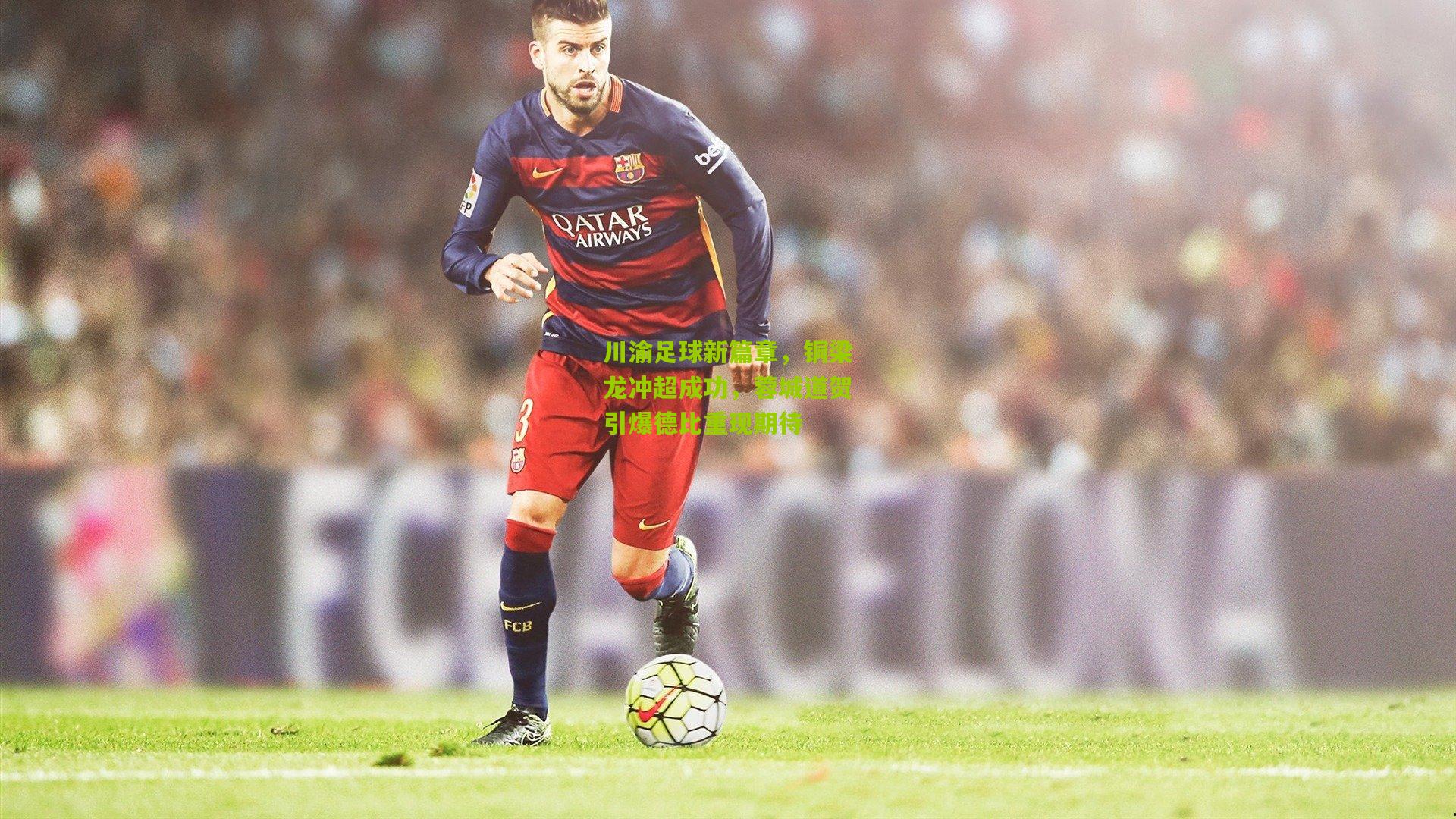 川渝足球新篇章，铜梁龙冲超成功，蓉城道贺引爆德比重现期待