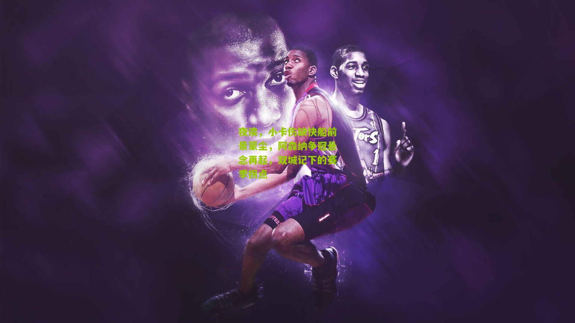 夜读，小卡伤缺快船前景蒙尘，阿森纳争冠悬念再起，双城记下的赛季拐点