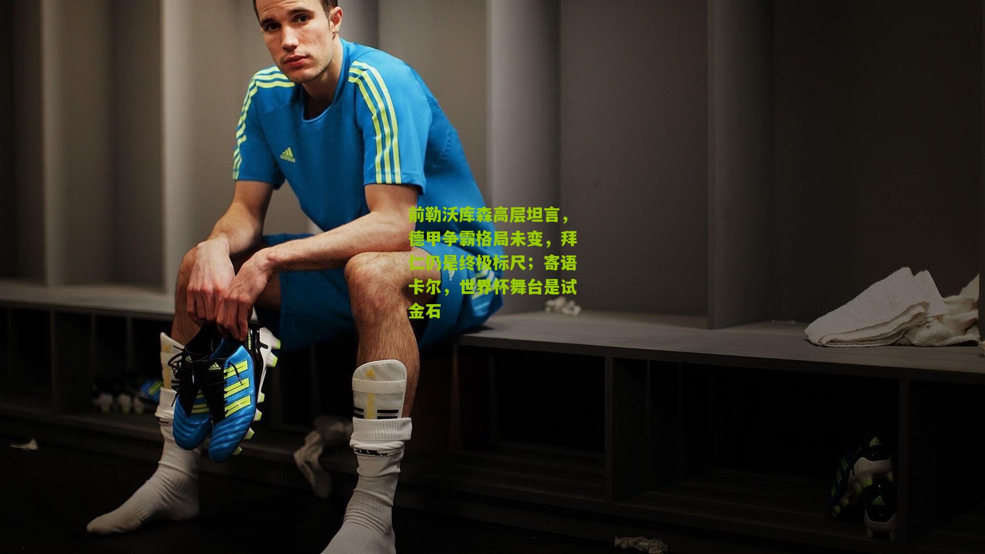 前勒沃库森高层坦言，德甲争霸格局未变，拜仁仍是终极标尺；寄语卡尔，世界杯舞台是试金石